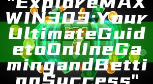 "Explore MAXWIN303: Your Ultimate Guide to Online Gaming and Betting Success"