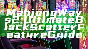 Mahjong Ways 2: Ultimate Black Scatter Feature Guide