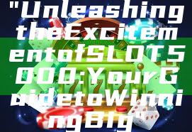 "Unleashing the Excitement of SLOT5000: Your Guide to Winning Big"