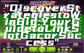 "Discover Strategies to Win Big: Your Guide to Link Slot Gacor Success"