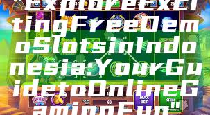 "Explore Exciting Free Demo Slots in Indonesia: Your Guide to Online Gaming Fun"