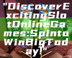 "Discover Exciting Slot Online Games: Spin to Win Big Today!"