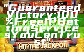 "Guaranteed Victory: 100% Free IP Betting Services You Can Trust"