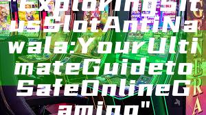 "Exploring Situs Slot Anti Nawala: Your Ultimate Guide to Safe Online Gaming"