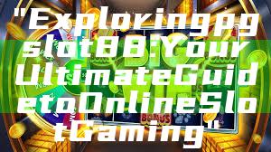 "Exploring pgslot88: Your Ultimate Guide to Online Slot Gaming"