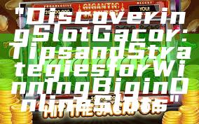 "Discovering Slot Gacor: Tips and Strategies for Winning Big in Online Slots"
