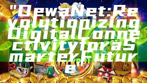 "DewaNet: Revolutionizing Digital Connectivity for a Smarter Future"