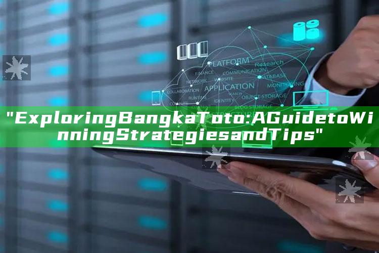 "Exploring Bangka Toto: A Guide to Winning Strategies and Tips"