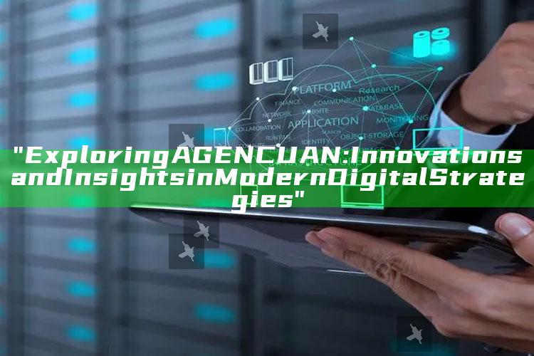 "Exploring AGENCUAN: Innovations and Insights in Modern Digital Strategies"