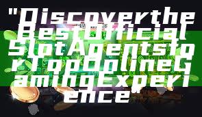 "Discover the Best Official Slot Agents for Top Online Gaming Experience"