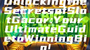 Unlocking the Secrets of Slot Gacor: Your Ultimate Guide to Winning Big!