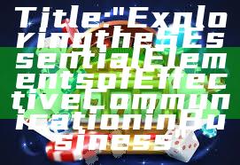 Title: "Exploring the 5 Essential Elements of Effective Communication in Business"