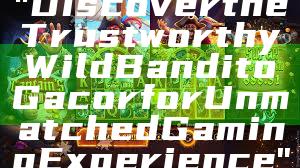 "Discover the Trustworthy Wild Bandito Gacor for Unmatched Gaming Experience"