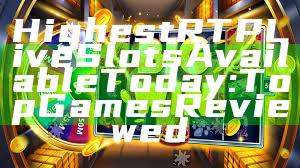 Highest RTP Live Slots Available Today: Top Games Reviewed