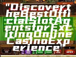 "Discover the Best Official Slot Agents for Exciting Online Casino Experience"