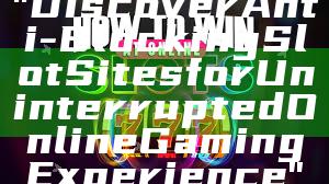 "Discover Anti-Blocking Slot Sites for Uninterrupted Online Gaming Experience"