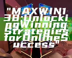 "MAXWIN138: Unlocking Winning Strategies for Online Success"