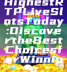 Highest RTP Live Slots Today: Discover the Best Choices for Winning