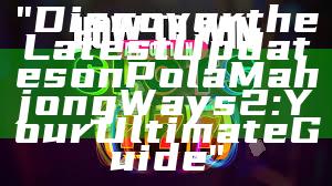 "Discover the Latest Updates on Pola Mahjong Ways 2: Your Ultimate Guide"