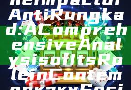 "Exploring the Impact of Anti Rungkad: A Comprehensive Analysis of Its Role in Contemporary Society"