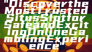 "Discover the Most Trusted Situs Slot for Safe and Exciting Online Gambling Experience"