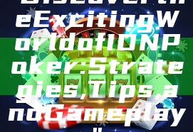 "Discover the Exciting World of IDN Poker: Strategies, Tips, and Gameplay"