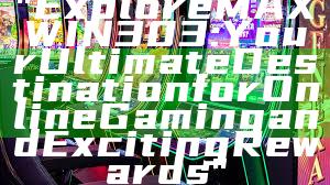 "Explore MAXWIN303: Your Ultimate Destination for Online Gaming and Exciting Rewards"