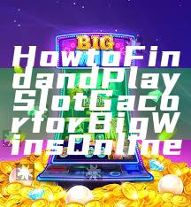 How to Find and Play Slot Gacor for Big Wins Online