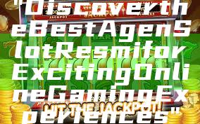 "Discover the Best Agen Slot Resmi for Exciting Online Gaming Experiences"