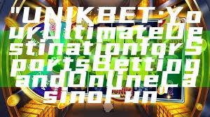 "UNIKBET: Your Ultimate Destination for Sports Betting and Online Casino Fun"