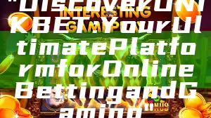 "Discover UNIKBET: Your Ultimate Platform for Online Betting and Gaming"