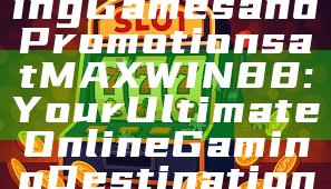 "Unlock Exciting Games and Promotions at MAXWIN88: Your Ultimate Online Gaming Destination"