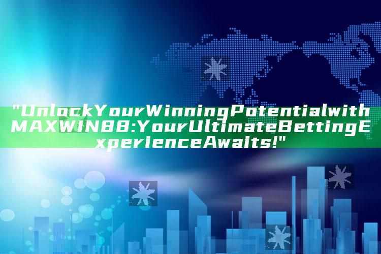 "Unlock Your Winning Potential with MAXWIN88: Your Ultimate Betting Experience Awaits!"