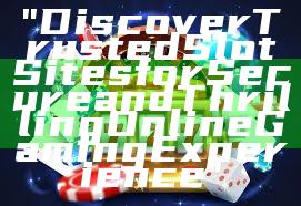 "Discover Trusted Slot Sites for Secure and Thrilling Online Gaming Experience"