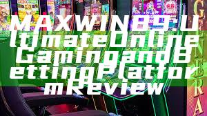 MAXWIN89: Ultimate Online Gaming and Betting Platform Review