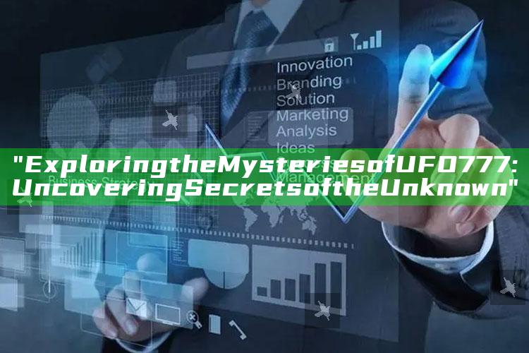 "Exploring the Mysteries of UFO777: Uncovering Secrets of the Unknown"