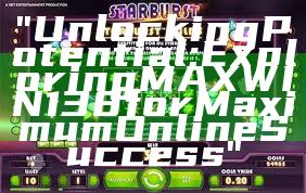 "Unlocking Potential: Exploring MAXWIN138 for Maximum Online Success"