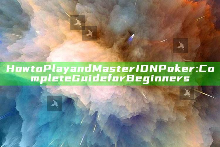 How to Play and Master IDN Poker: Complete Guide for Beginners