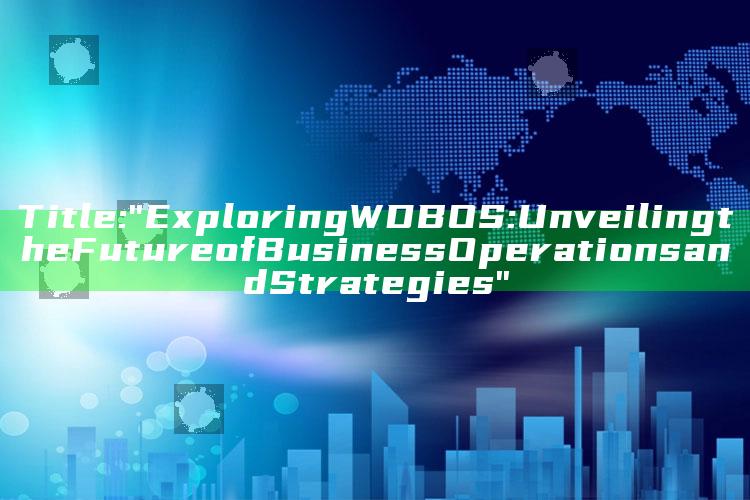Title: "Exploring WDBOS: Unveiling the Future of Business Operations and Strategies"