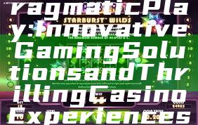 "Exploring Pragmatic Play: Innovative Gaming Solutions and Thrilling Casino Experiences"