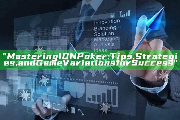 "Mastering IDN Poker: Tips, Strategies, and Game Variations for Success"