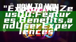 "Exploring Zeus QQ: Features, Benefits, and User Experiences"