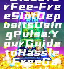 "Discover Fee-Free Slot Deposits Using Pulsa: Your Guide to Hassle-Free Gaming"