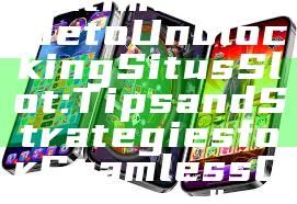 "Ultimate Guide to Unblocking Situs Slot: Tips and Strategies for Seamless Gaming"
