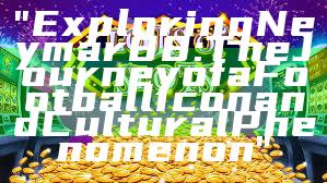 "Exploring Neymar88: The Journey of a Football Icon and Cultural Phenomenon"