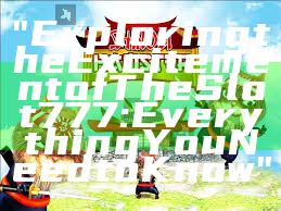 "Exploring the Excitement of The Slot 777: Everything You Need to Know"