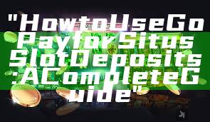 "How to Use GoPay for Situs Slot Deposits: A Complete Guide"