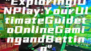 "Exploring IDN Play: Your Ultimate Guide to Online Gaming and Betting"