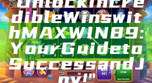 "Unlock Incredible Wins with MAXWIN89: Your Guide to Success and Joy!"