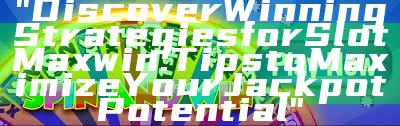 "Discover Winning Strategies for Slot Maxwin: Tips to Maximize Your Jackpot Potential"